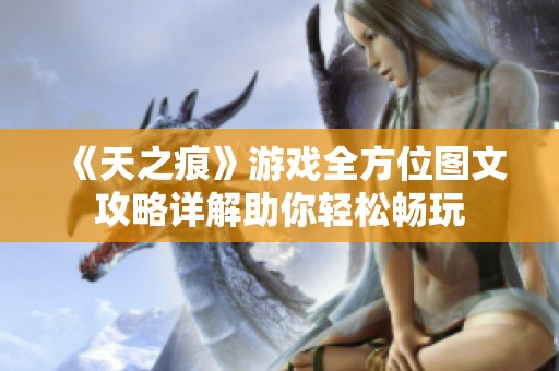 《天之痕》游戏全方位图文攻略详解助你轻松畅玩