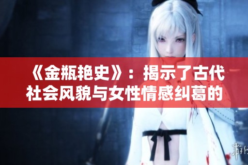 《金瓶艳史》：揭示了古代社会风貌与女性情感纠葛的精彩故事