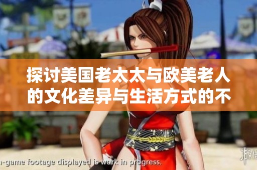 探讨美国老太太与欧美老人的文化差异与生活方式的不同之处