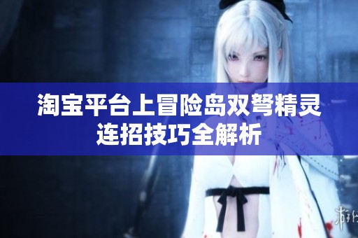 淘宝平台上冒险岛双弩精灵连招技巧全解析