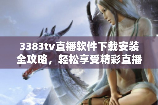 3383tv直播软件下载安装全攻略，轻松享受精彩直播体验