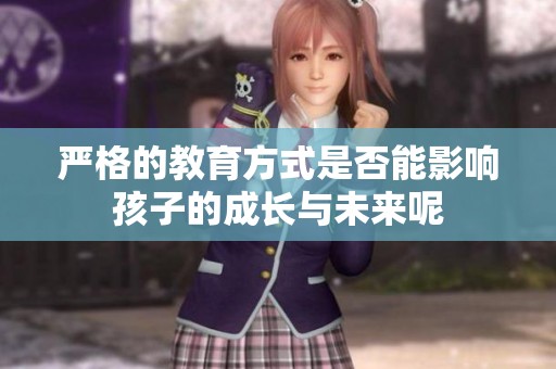 严格的教育方式是否能影响孩子的成长与未来呢
