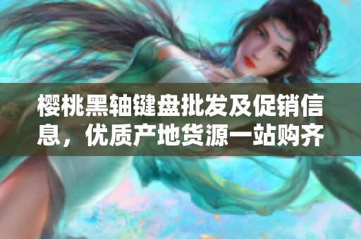 樱桃黑轴键盘批发及促销信息，优质产地货源一站购齐