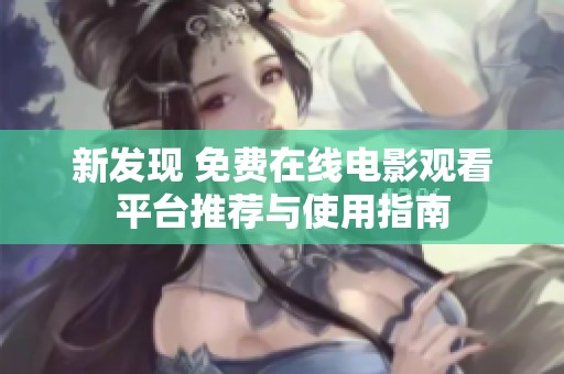 新发现 免费在线电影观看平台推荐与使用指南