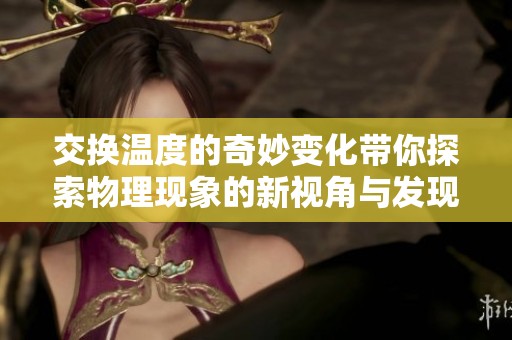 交换温度的奇妙变化带你探索物理现象的新视角与发现