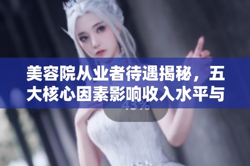 美容院从业者待遇揭秘，五大核心因素影响收入水平与职业发展