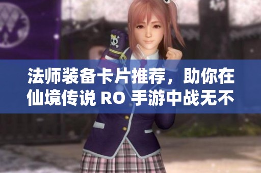 法师装备卡片推荐，助你在仙境传说 RO 手游中战无不胜