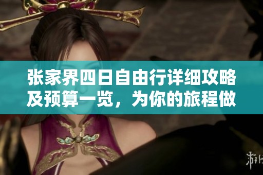 张家界四日自由行详细攻略及预算一览，为你的旅程做好准备