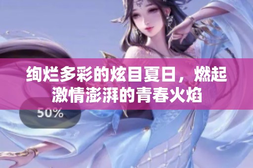 绚烂多彩的炫目夏日，燃起激情澎湃的青春火焰