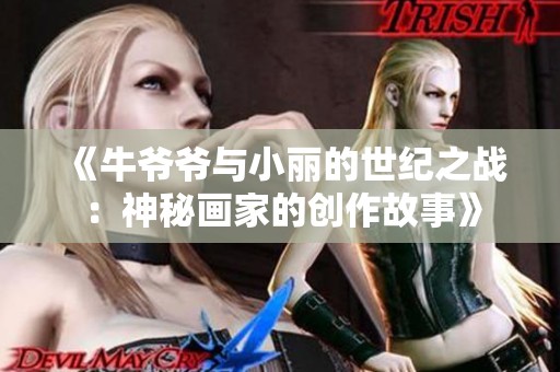 《牛爷爷与小丽的世纪之战：神秘画家的创作故事》