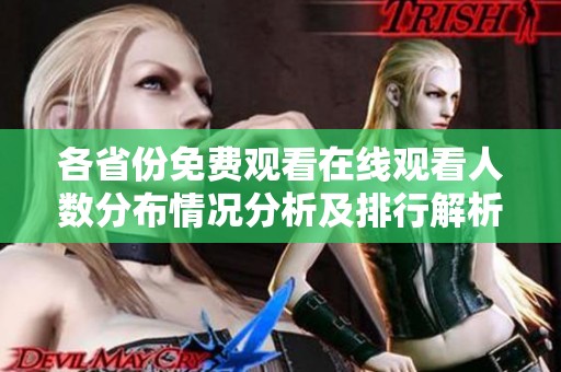 各省份免费观看在线观看人数分布情况分析及排行解析