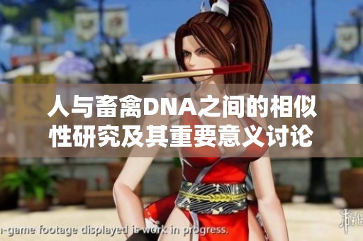人与畜禽DNA之间的相似性研究及其重要意义讨论