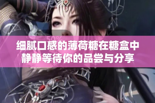 细腻口感的薄荷糖在糖盒中静静等待你的品尝与分享