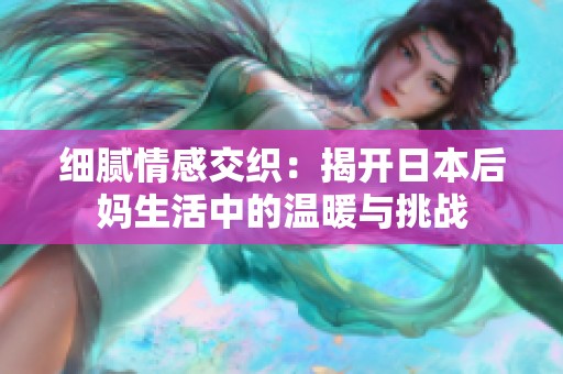 细腻情感交织：揭开日本后妈生活中的温暖与挑战