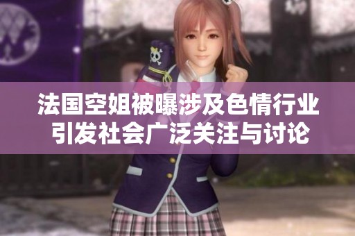 法国空姐被曝涉及色情行业 引发社会广泛关注与讨论