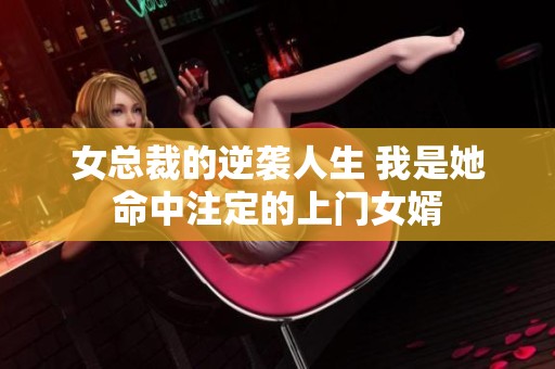 女总裁的逆袭人生 我是她命中注定的上门女婿