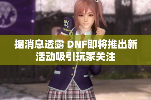 据消息透露 DNF即将推出新活动吸引玩家关注