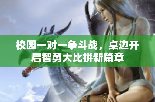 校园一对一争斗战，桌边开启智勇大比拼新篇章