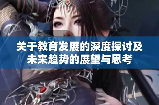 关于教育发展的深度探讨及未来趋势的展望与思考