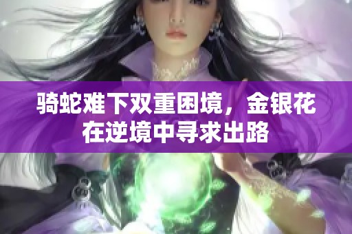 骑蛇难下双重困境，金银花在逆境中寻求出路