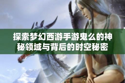 探索梦幻西游手游鬼么的神秘领域与背后的时空秘密