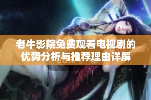 老牛影院免费观看电视剧的优势分析与推荐理由详解