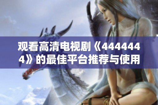 观看高清电视剧《4444444》的最佳平台推荐与使用指南