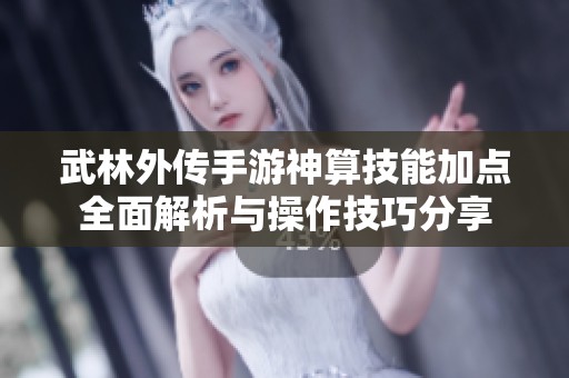 武林外传手游神算技能加点全面解析与操作技巧分享