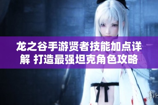 龙之谷手游贤者技能加点详解 打造最强坦克角色攻略