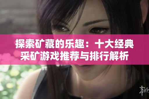 探索矿藏的乐趣：十大经典采矿游戏推荐与排行解析