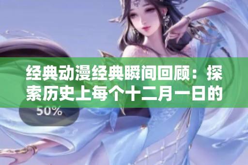 经典动漫经典瞬间回顾：探索历史上每个十二月一日的重要时刻