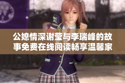 公媳情深谢莹与李瑞峰的故事免费在线阅读畅享温馨家庭生活