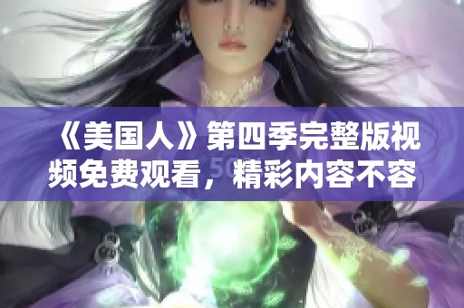 《美国人》第四季完整版视频免费观看，精彩内容不容错过！