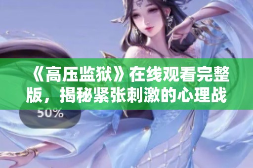 《高压监狱》在线观看完整版，揭秘紧张刺激的心理战与生存考验