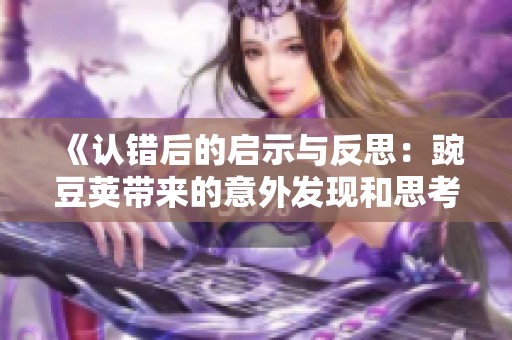 《认错后的启示与反思：豌豆荚带来的意外发现和思考》