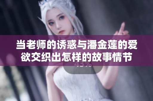 当老师的诱惑与潘金莲的爱欲交织出怎样的故事情节