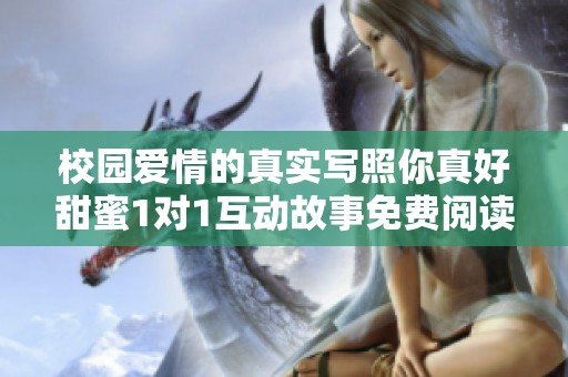 校园爱情的真实写照你真好甜蜜1对1互动故事免费阅读