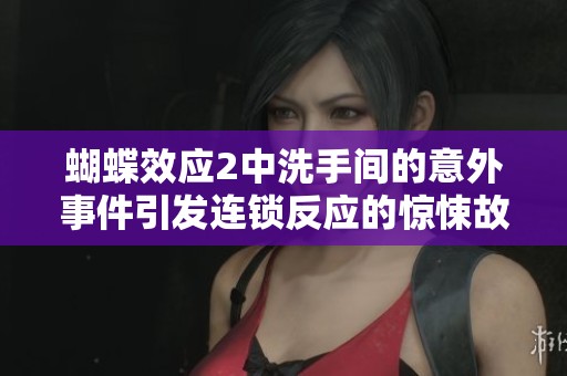 蝴蝶效应2中洗手间的意外事件引发连锁反应的惊悚故事