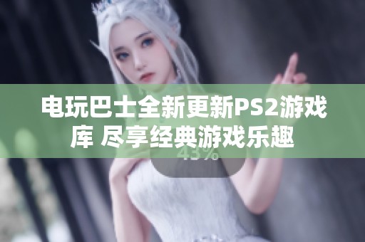 电玩巴士全新更新PS2游戏库 尽享经典游戏乐趣
