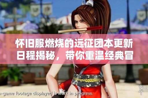 怀旧服燃烧的远征团本更新日程揭秘，带你重温经典冒险