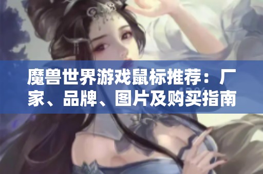 魔兽世界游戏鼠标推荐：厂家、品牌、图片及购买指南全解析