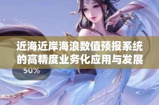 近海近岸海浪数值预报系统的高精度业务化应用与发展探讨