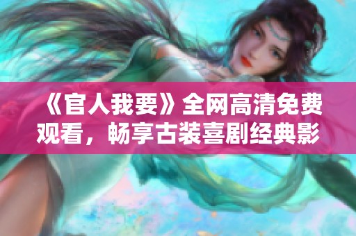 《官人我要》全网高清免费观看，畅享古装喜剧经典影片不容错过