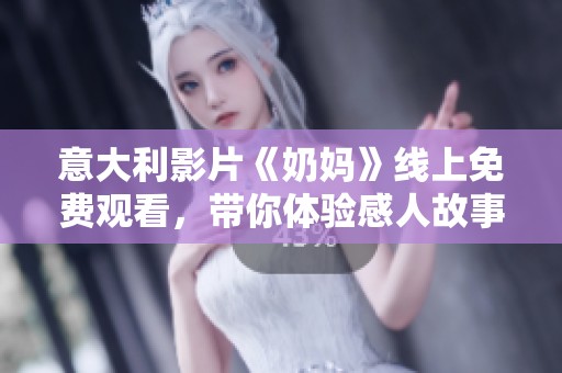 意大利影片《奶妈》线上免费观看，带你体验感人故事的魅力与温情