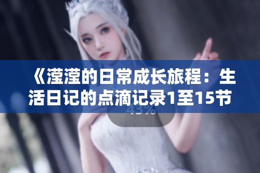 《滢滢的日常成长旅程：生活日记的点滴记录1至15节》