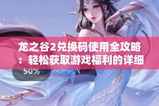 龙之谷2兑换码使用全攻略：轻松获取游戏福利的详细步骤分享