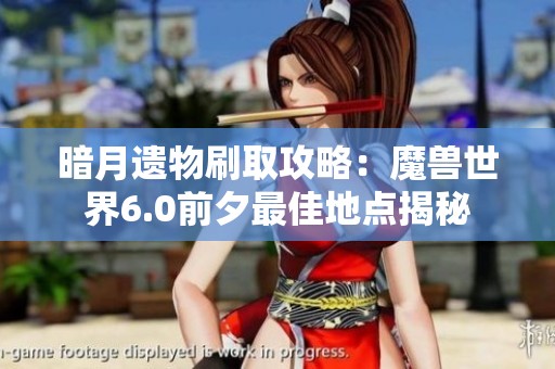 暗月遗物刷取攻略：魔兽世界6.0前夕最佳地点揭秘