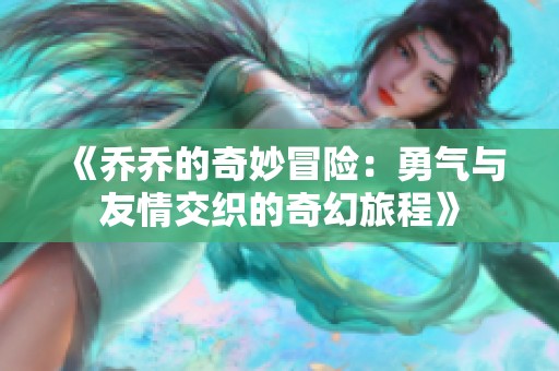 《乔乔的奇妙冒险：勇气与友情交织的奇幻旅程》