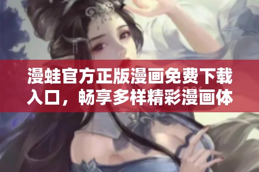 漫蛙官方正版漫画免费下载入口，畅享多样精彩漫画体验