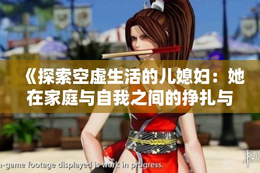 《探索空虚生活的儿媳妇：她在家庭与自我之间的挣扎与成长》